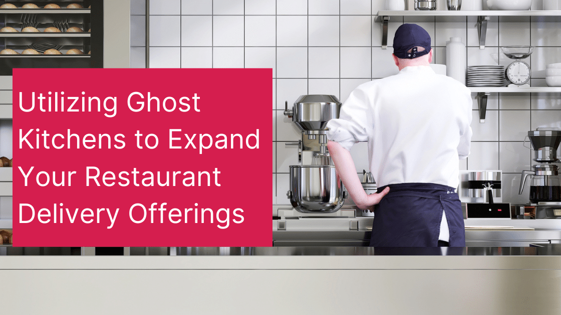 Utilizing Ghost Kitchens to Expand Your Restaurant Delivery Offerings