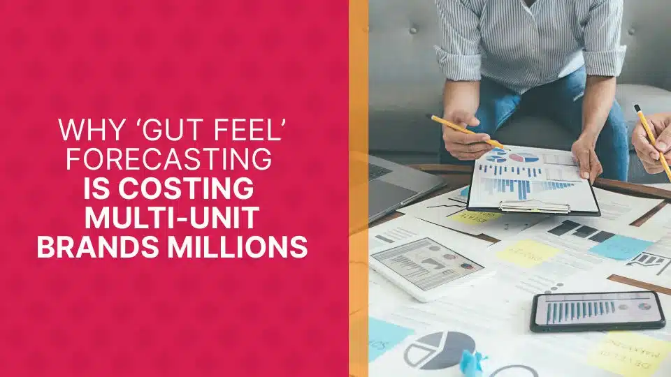 Why ‘Gut Feel’ Forecasting is Costing Multi-Unit Brands Millions