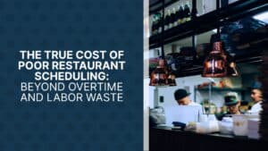 The True Cost of Poor Restaurant Scheduling Beyond Overtime and Labor Waste