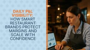 Daily P&L Visibility: How Smart Restaurant Brands Protect Margins and Scale with Confidence