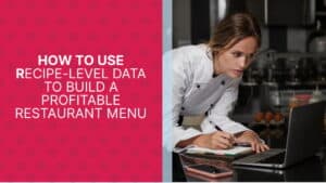 How to Use Recipe-Level Data to Build a Profitable Restaurant Menu