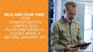 Reclaim Your Time How SynergySuite’s Unified BOH Platform Saves 5+ Hours Weekly Before January 1st