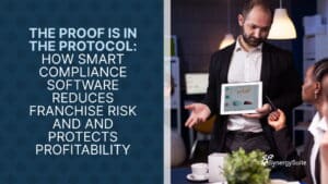 The Proof Is in the Protocol How Smart Compliance Software Reduces Franchise Risk and and Protects Profitability